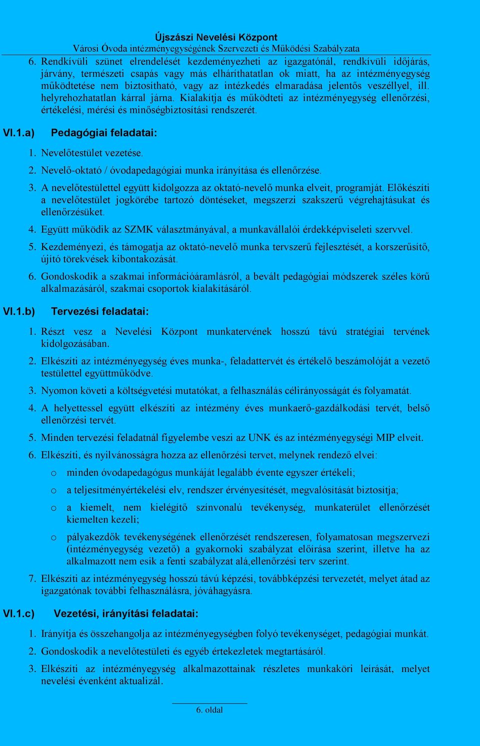 vagy az intézkedés elmaradása jelentős veszéllyel, ill. helyrehozhatatlan kárral járna. Kialakítja és működteti az intézményegység ellenőrzési, értékelési, mérési és minőségbiztosítási rendszerét.