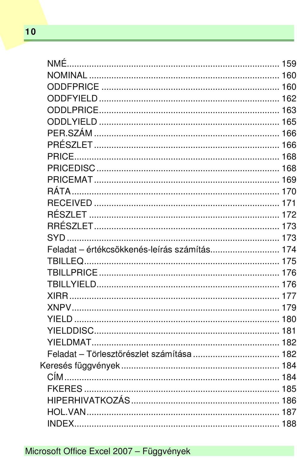 .. 174 TBILLEQ... 175 TBILLPRICE... 176 TBILLYIELD... 176 XIRR... 177 XNPV... 179 YIELD... 180 YIELDDISC... 181 YIELDMAT.