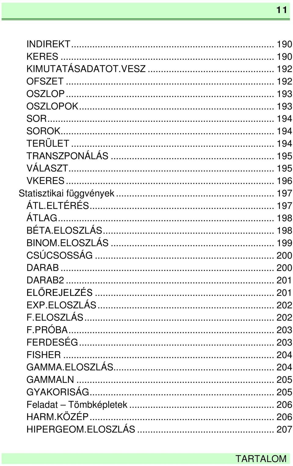 ELOSZLÁS... 199 CSÚCSOSSÁG... 200 DARAB... 200 DARAB2... 201 ELŐREJELZÉS... 201 EXP.ELOSZLÁS... 202 F.ELOSZLÁS... 202 F.PRÓBA... 203 FERDESÉG.