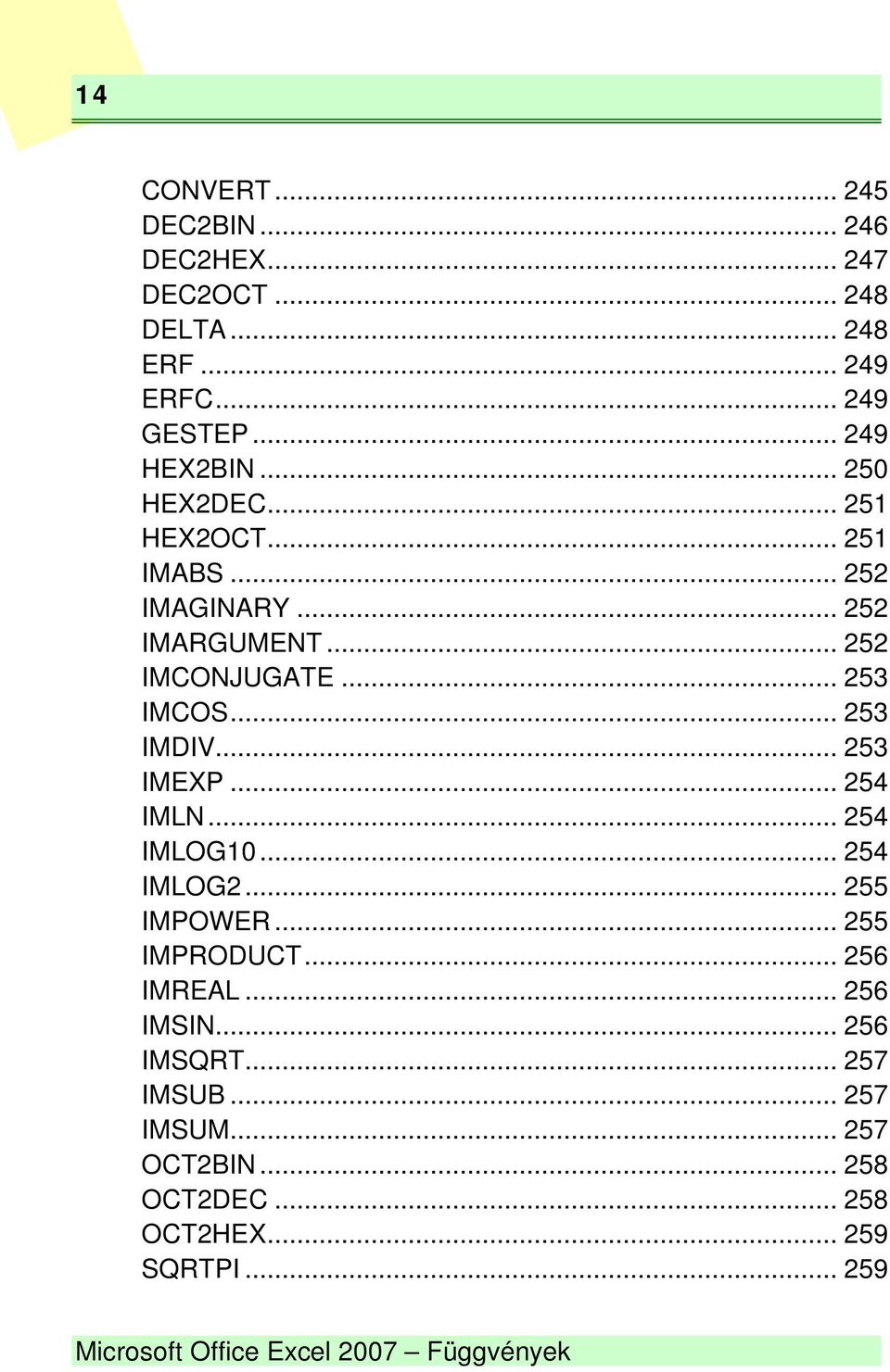 .. 253 IMEXP... 254 IMLN... 254 IMLOG10... 254 IMLOG2... 255 IMPOWER... 255 IMPRODUCT... 256 IMREAL... 256 IMSIN... 256 IMSQRT.