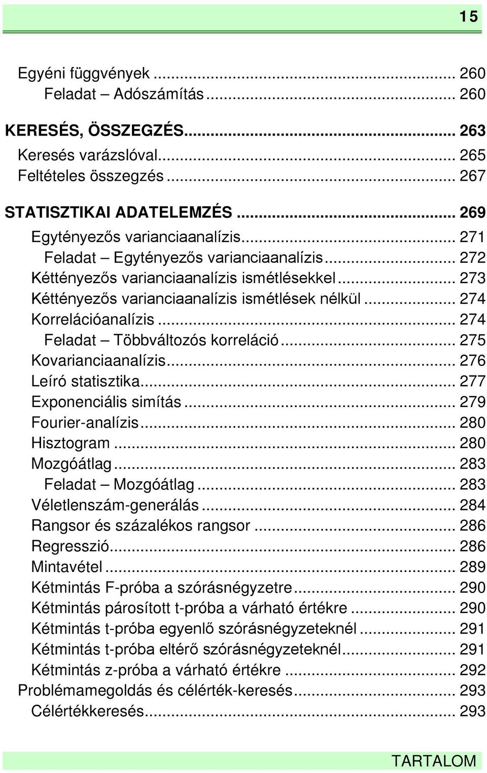 .. 274 Feladat Többváltozós korreláció... 275 Kovarianciaanalízis... 276 Leíró statisztika... 277 Exponenciális simítás... 279 Fourier-analízis... 280 Hisztogram... 280 Mozgóátlag.