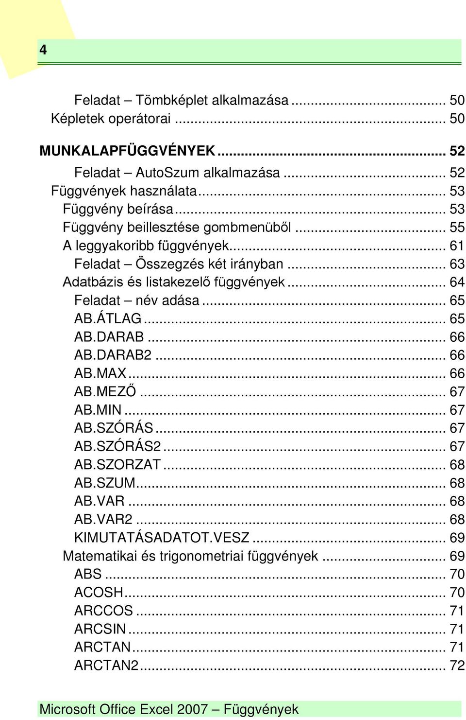 .. 65 AB.ÁTLAG... 65 AB.DARAB... 66 AB.DARAB2... 66 AB.MAX... 66 AB.MEZŐ... 67 AB.MIN... 67 AB.SZÓRÁS... 67 AB.SZÓRÁS2... 67 AB.SZORZAT... 68 AB.SZUM... 68 AB.VAR... 68 AB.VAR2.