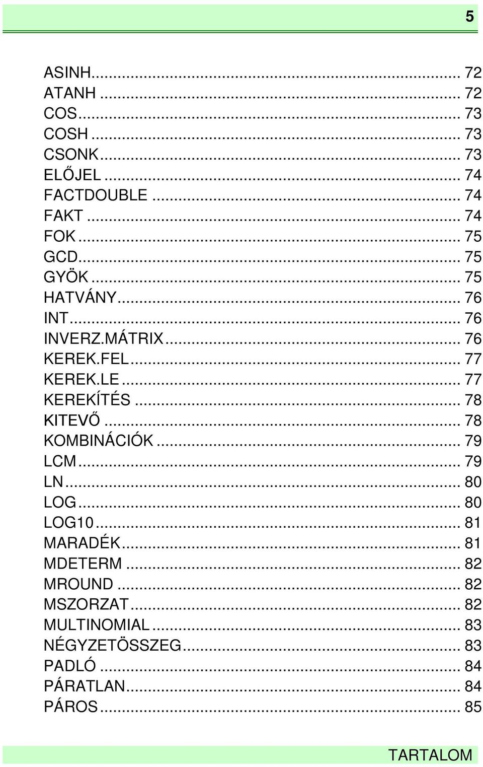 .. 77 KEREKÍTÉS... 78 KITEVŐ... 78 KOMBINÁCIÓK... 79 LCM... 79 LN... 80 LOG... 80 LOG10... 81 MARADÉK.