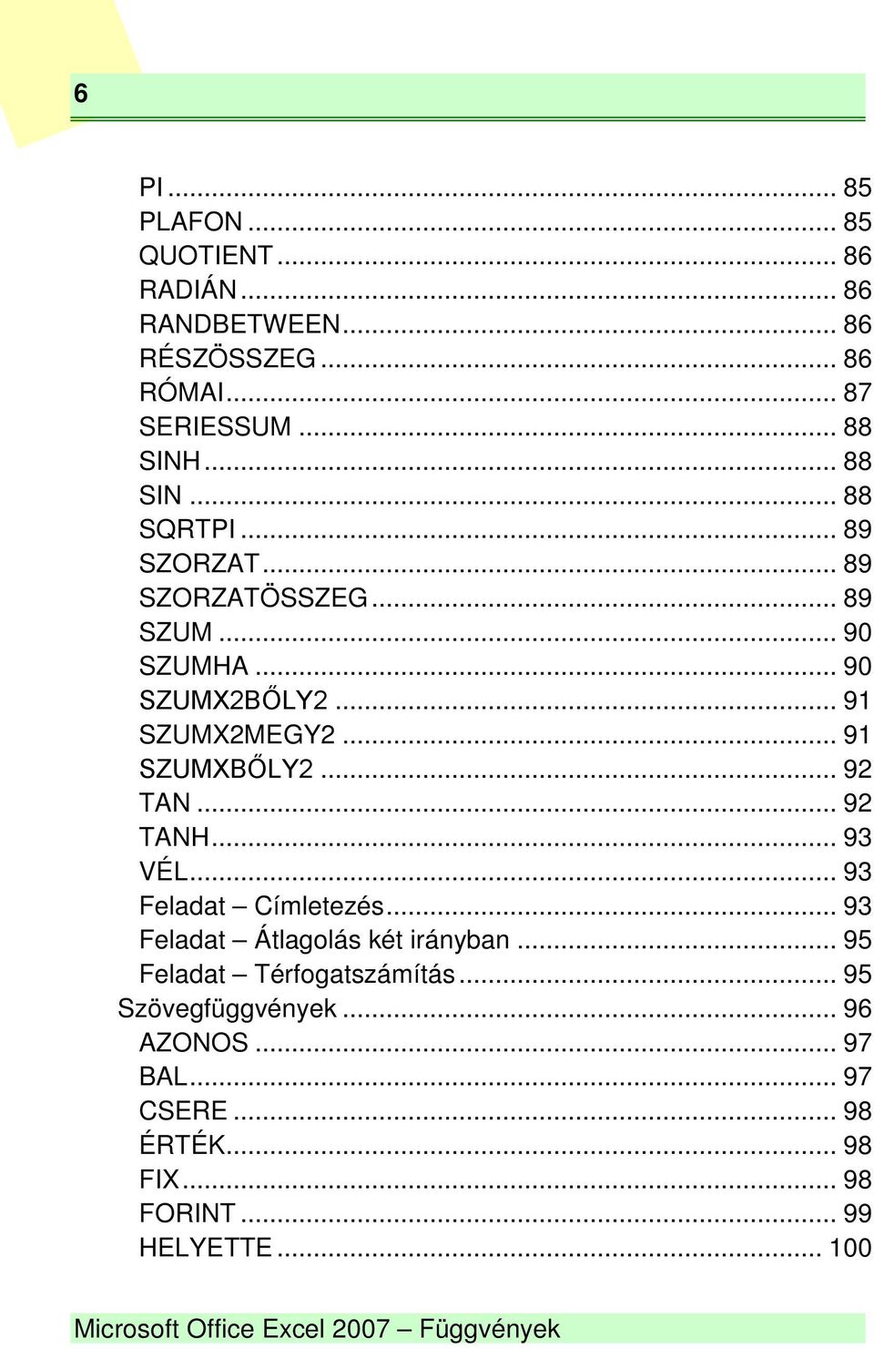 .. 93 VÉL... 93 Feladat Címletezés... 93 Feladat Átlagolás két irányban... 95 Feladat Térfogatszámítás... 95 Szövegfüggvények.