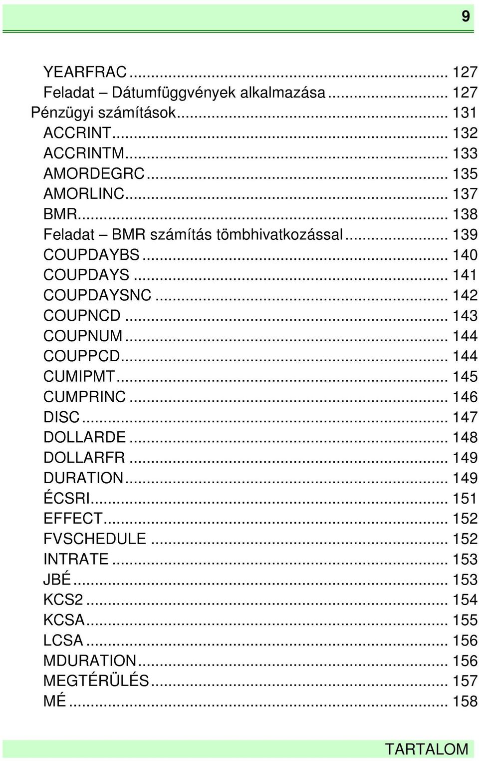 .. 143 COUPNUM... 144 COUPPCD... 144 CUMIPMT... 145 CUMPRINC... 146 DISC... 147 DOLLARDE... 148 DOLLARFR... 149 DURATION... 149 ÉCSRI.