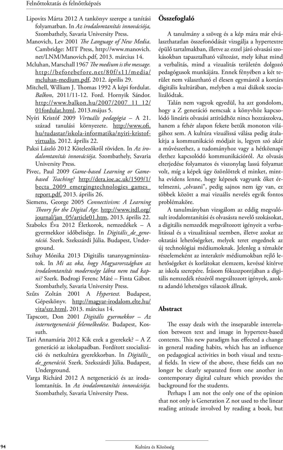 net/80f/s11/media/ mcluhan-medium.pdf, 2012. április 29. Mitchell, William J. Thomas 1992 A képi fordulat. Balkon, 2011/11-12. Ford. Hornyik Sándor. http://www.balkon.hu/2007/2007_11_12/ 01fordulat.