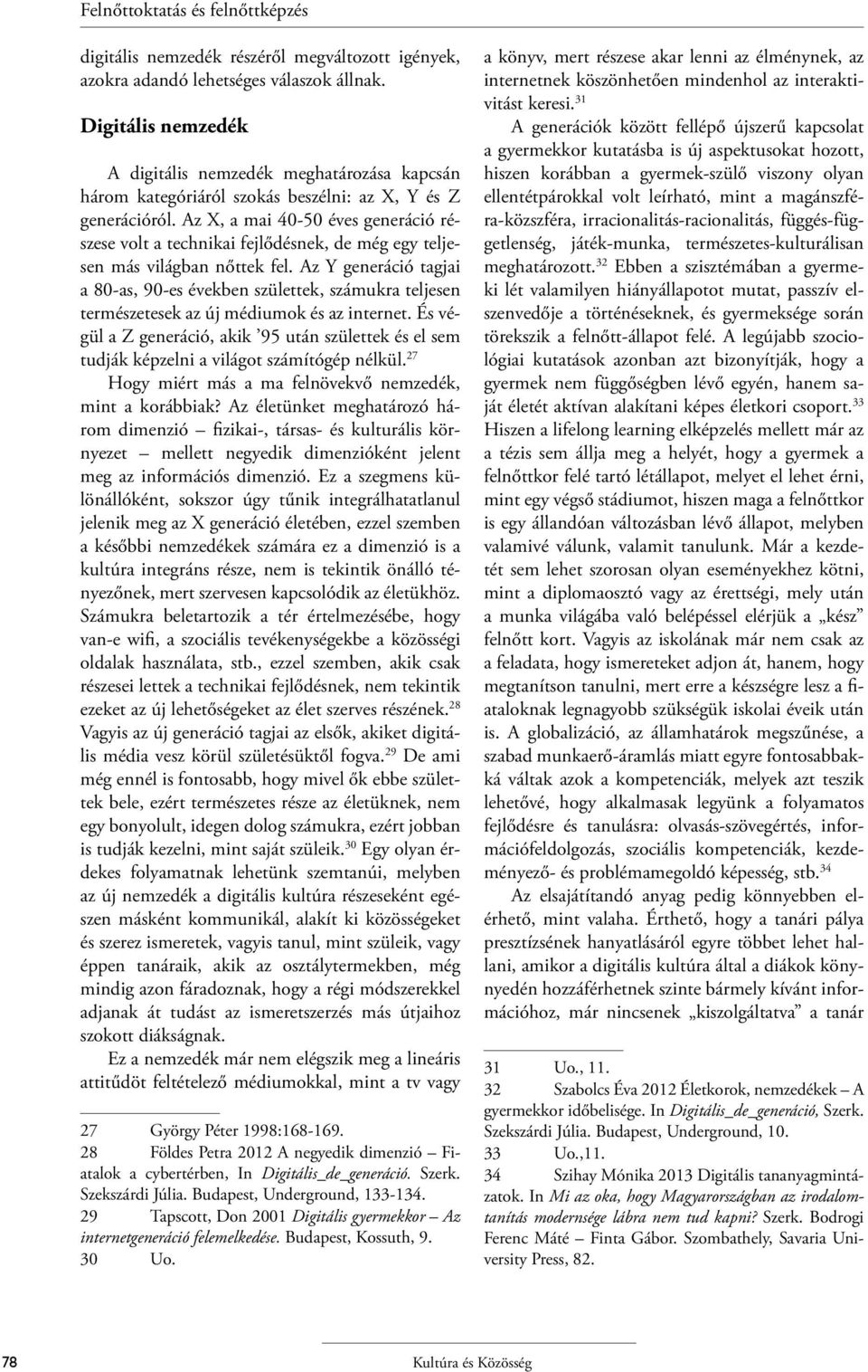 Az X, a mai 40-50 éves generáció részese volt a technikai fejlődésnek, de még egy teljesen más világban nőttek fel.