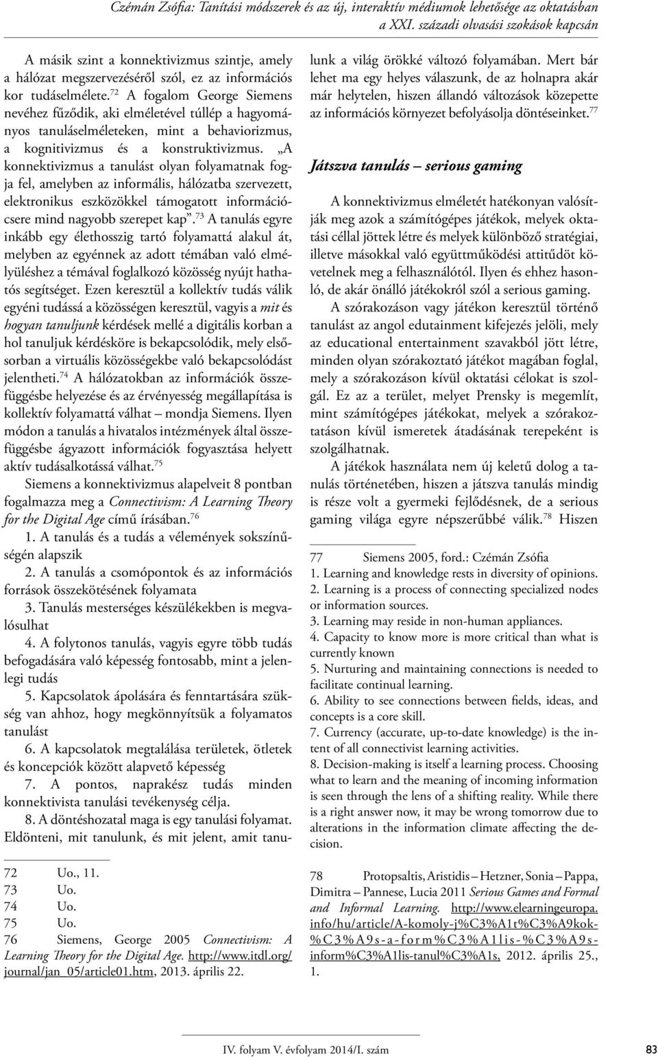 72 A fogalom George Siemens nevéhez fűződik, aki elméletével túllép a hagyományos tanuláselméleteken, mint a behaviorizmus, a kognitivizmus és a konstruktivizmus.