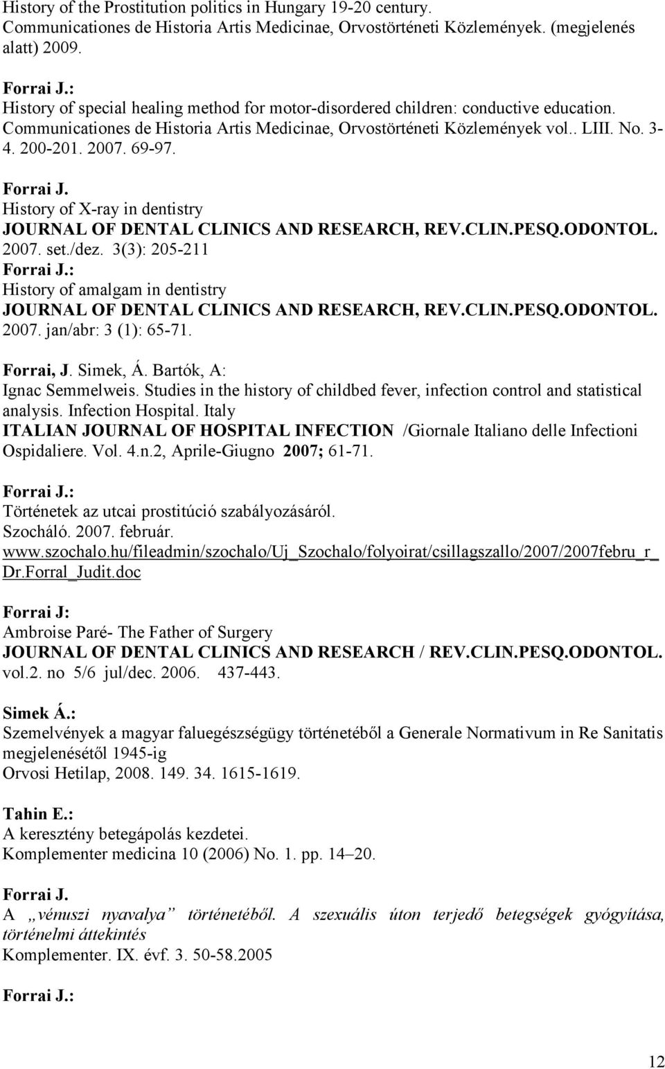 69-97. History of X-ray in dentistry JOURNAL OF DENTAL CLINICS AND RESEARCH, REV.CLIN.PESQ.ODONTOL. 2007. set./dez.