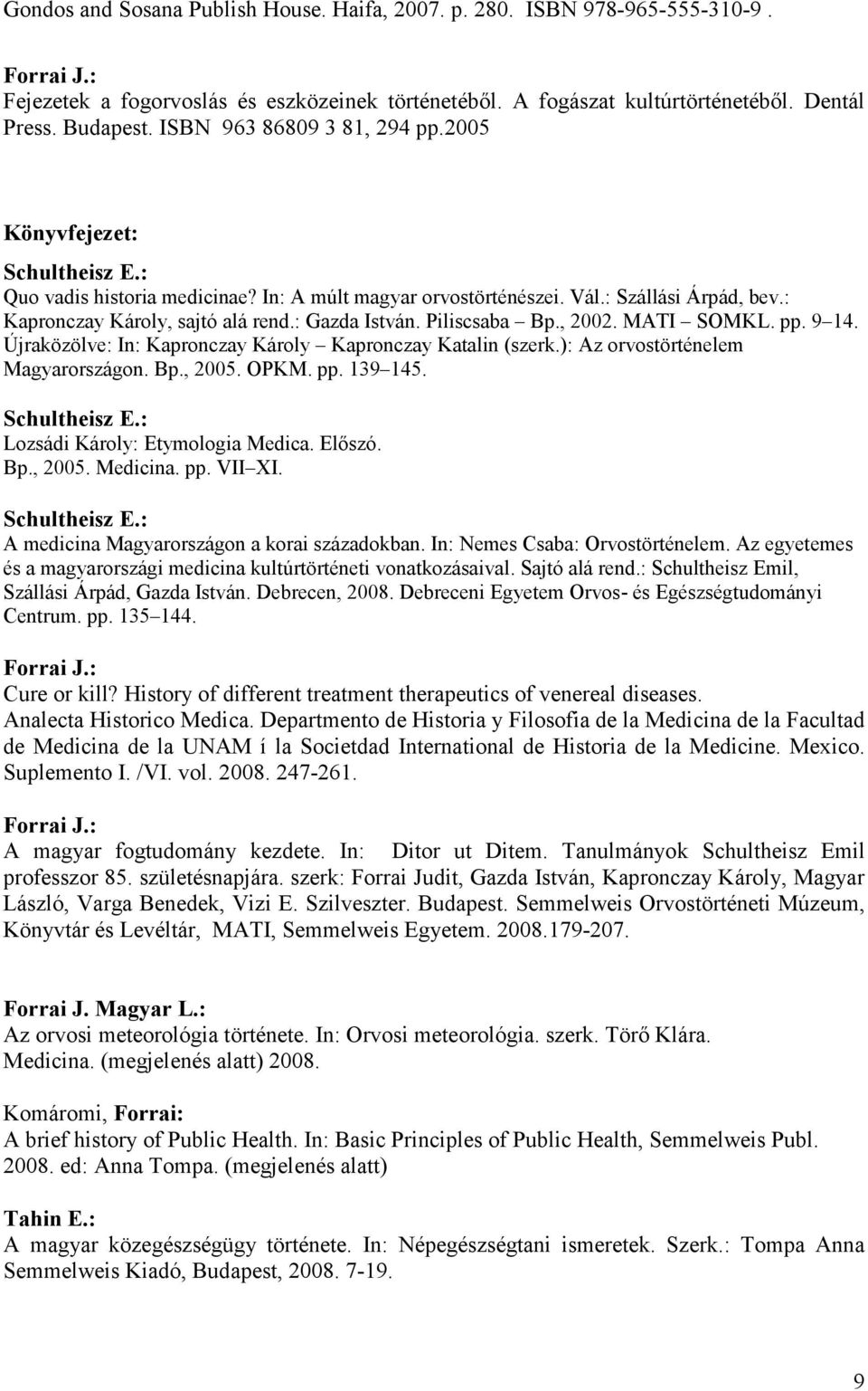 Piliscsaba Bp., 2002. MATI SOMKL. pp. 9 14. Újraközölve: In: Kapronczay Károly Kapronczay Katalin (szerk.): Az orvostörténelem Magyarországon. Bp., 2005. OPKM. pp. 139 145.