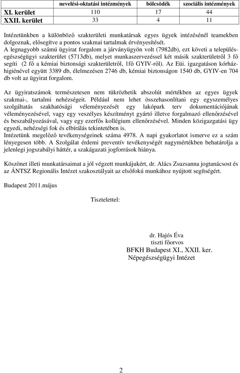 A legnagyobb számú ügyirat forgalom a járványügyön volt (7982db), ezt követi a településegészségügyi szakterület (5713db), melyet munkaszervezéssel két másik szakterületrıl 3 fı segíti (2 fı a kémiai