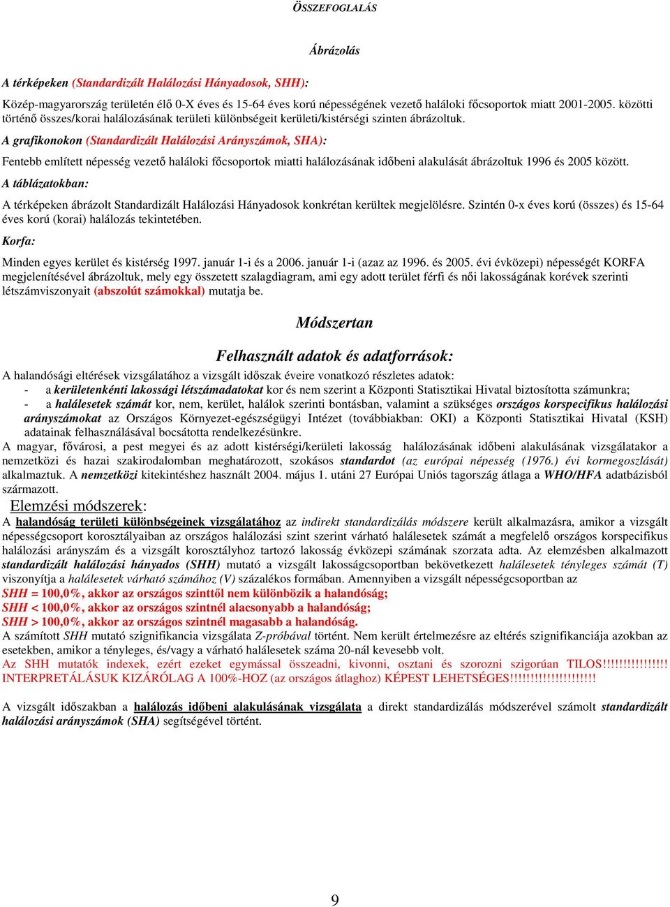 A grafikonokon (Standardizált Halálozási Arányszámok, SHA): Fentebb említett népesség vezetı haláloki fıcsoportok miatti halálozásának idıbeni alakulását ábrázoltuk 1996 és 2005 között.