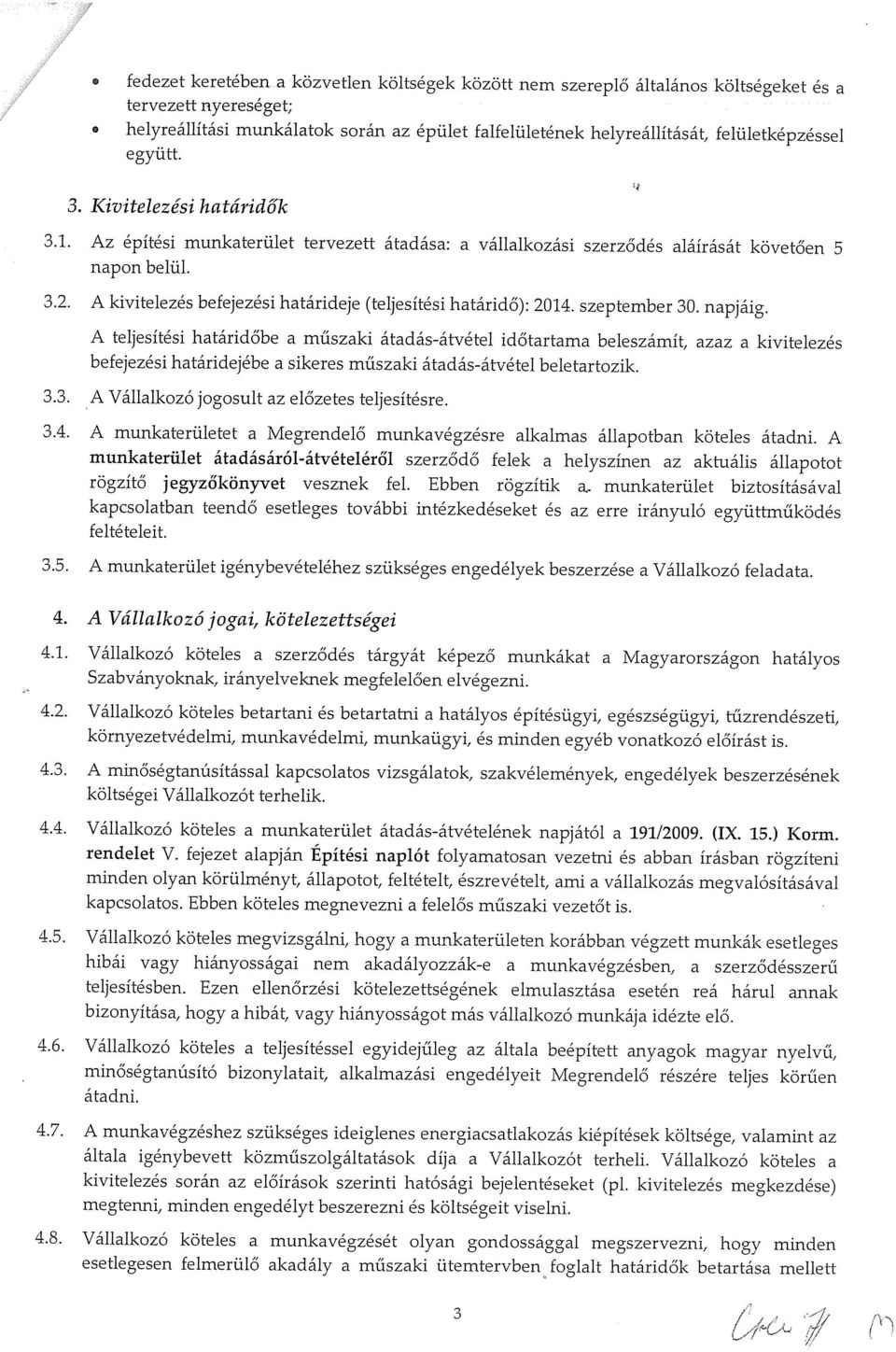 Az építési munkaterület tervezett átadása: a vállalkozási szerződés aláírását követően 5 napon belül. 3.2. A kivitelezés befejezési határideje (teljesítési határidő): 2014. szeptember 30. napjáig.