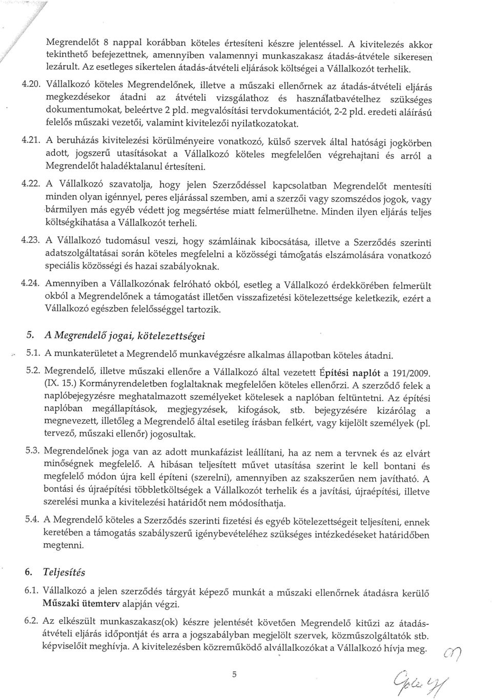 Vállalkozó köteles Megrendelőnek, illetve a műszaki ellenőrnek az átadás-átvételi eljárás megkezdésekor átadni az átvételi vizsgálathoz és használatbavételhez szükséges dokumentumokat, beleértve 2