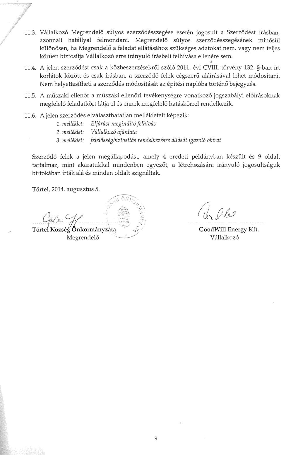 ellenére sem. 11.4. A jelen szerződést csak a közbeszerzésekről szóló 2011. évi CVIII. törvény 132. s-ban írt korlátok között és csak írásban, a szerződő felek cégszerű aláírásával lehet módosítani.