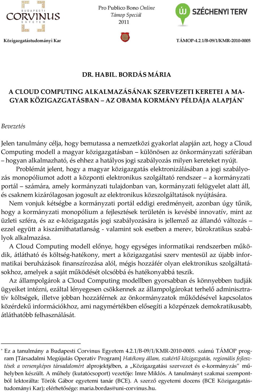 alapján azt, hogy a Cloud Computing modell a magyar közigazgatásban különösen az önkormányzati szférában hogyan alkalmazható, és ehhez a hatályos jogi szabályozás milyen kereteket nyújt.