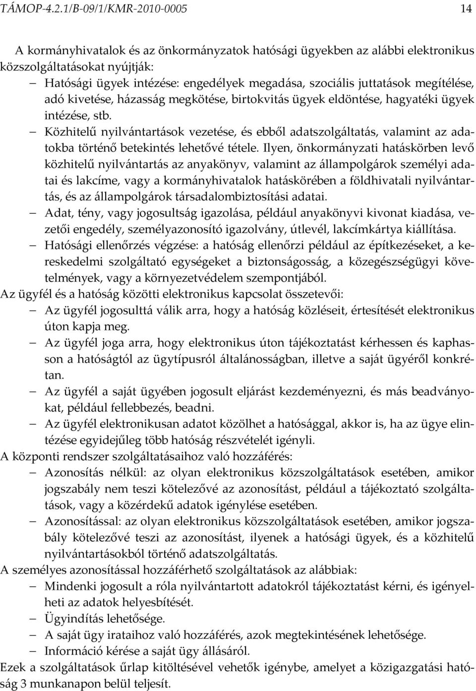 juttatások megítélése, adó kivetése, házasság megkötése, birtokvitás ügyek eldöntése, hagyatéki ügyek intézése, stb.