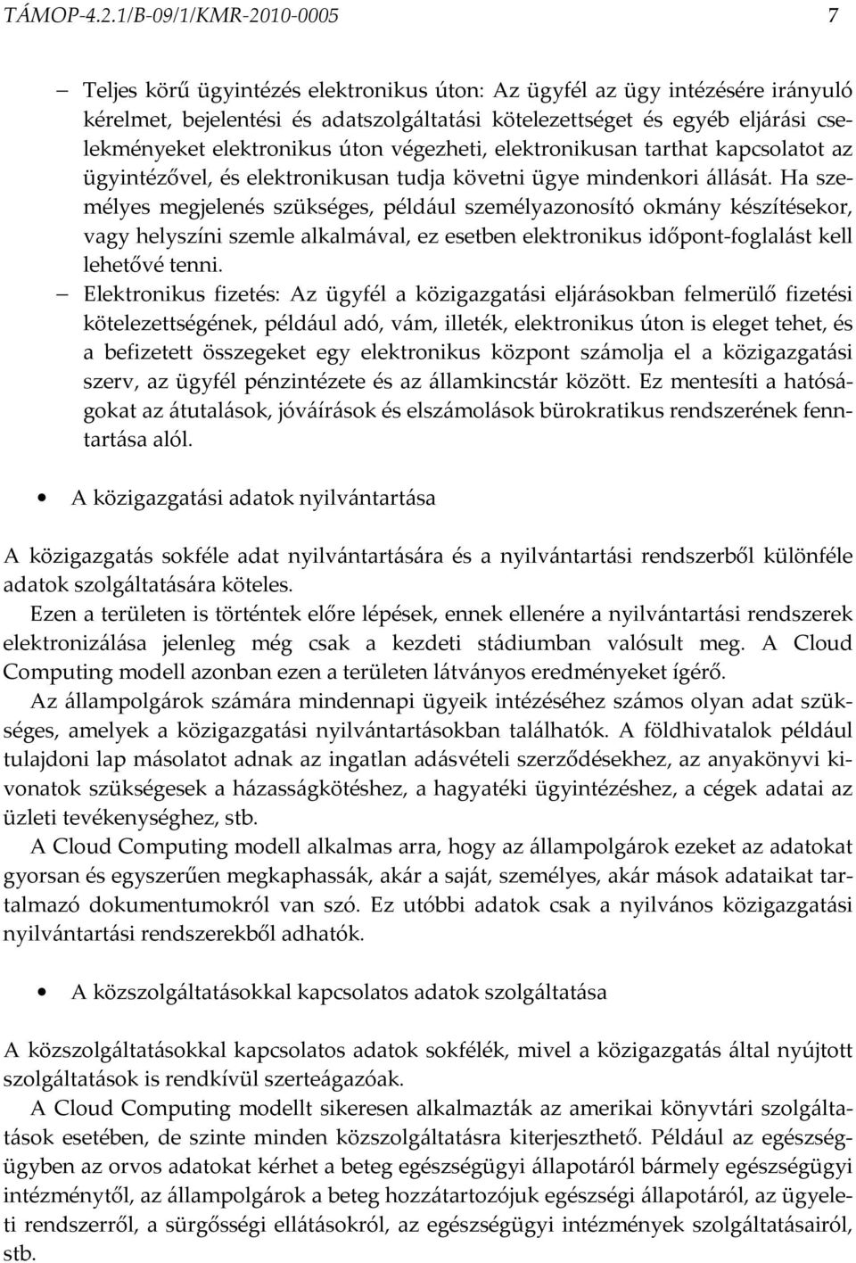 elektronikus úton végezheti, elektronikusan tarthat kapcsolatot az ügyintézővel, és elektronikusan tudja követni ügye mindenkori állását.