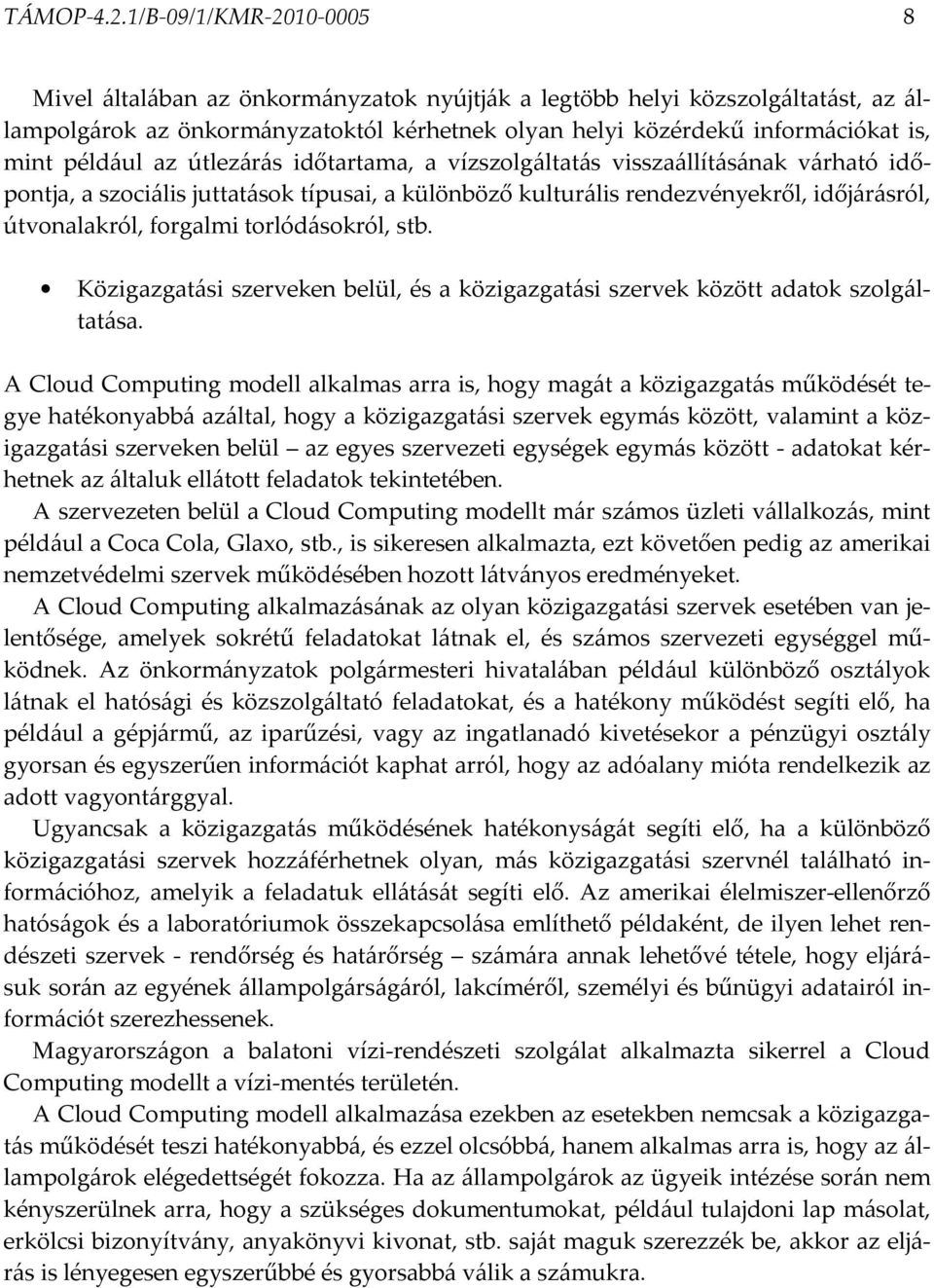 például az útlezárás időtartama, a vízszolgáltatás visszaállításának várható időpontja, a szociális juttatások típusai, a különböző kulturális rendezvényekről, időjárásról, útvonalakról, forgalmi