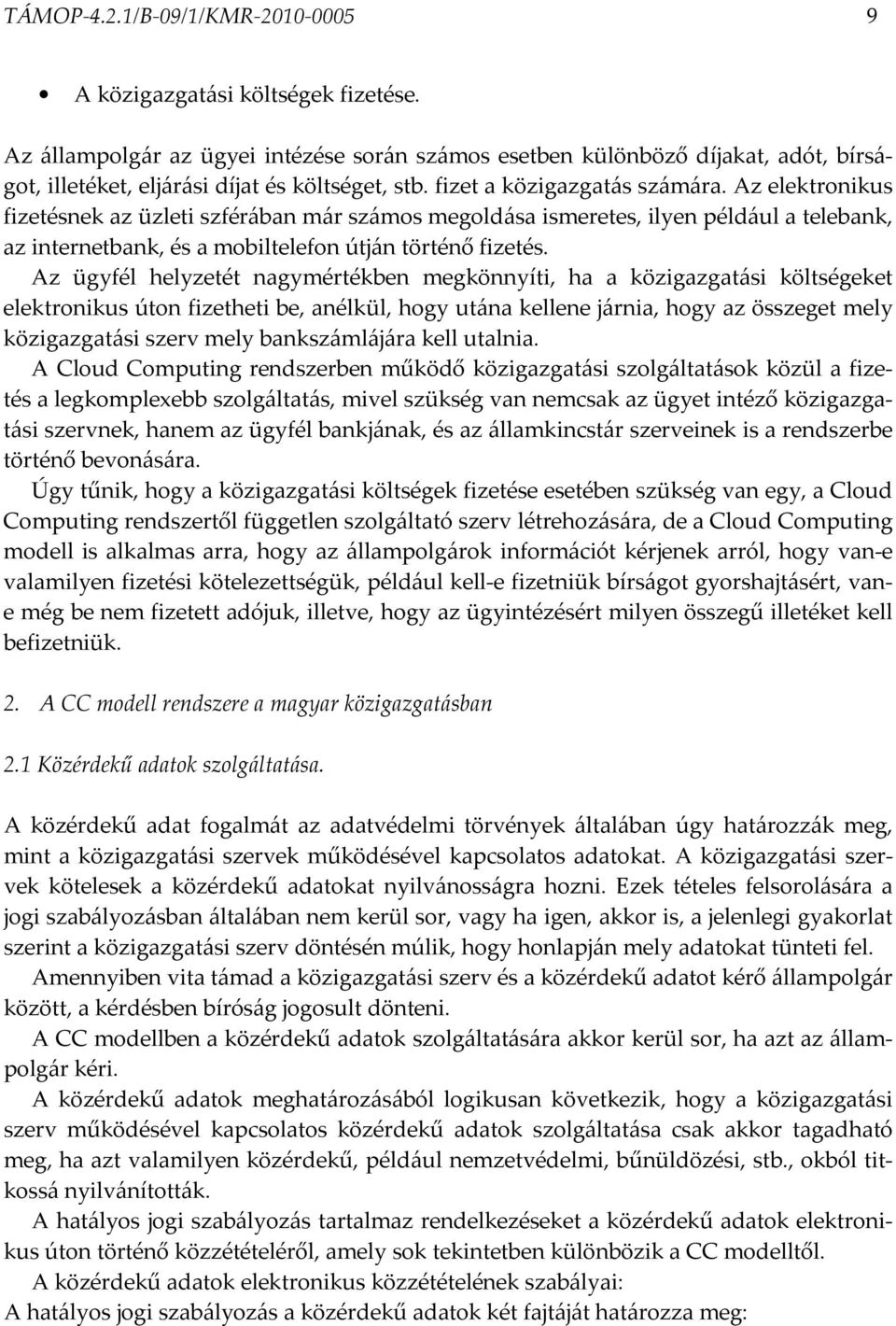 Az elektronikus fizetésnek az üzleti szférában már számos megoldása ismeretes, ilyen például a telebank, az internetbank, és a mobiltelefon útján történő fizetés.