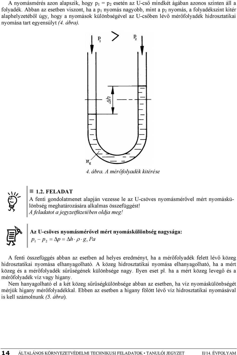 egyensúlyt (4. ábra). 4. ábra. A mérőfolyadék kitérése 1.. FELADAT A fenti gondolatmenet alapján vezesse le az U-csöves nyomásmérővel mért nyomáskülönbség meghatározására alkalmas összefüggést!