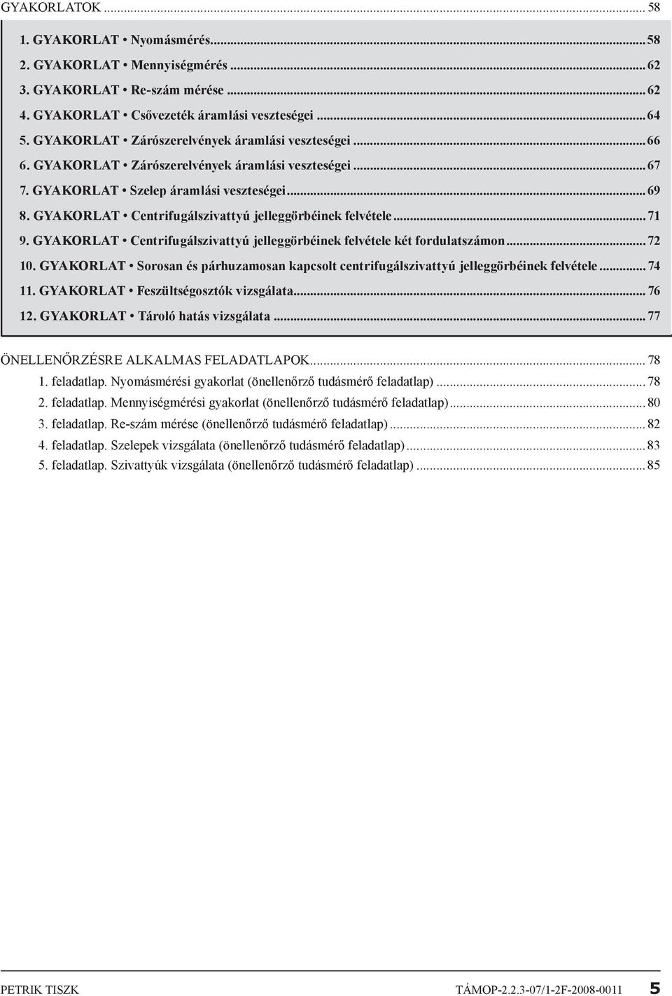 gyakorlat Centrifugálszivattyú jelleggörbéinek felvétele...71 9. gyakorlat Centrifugálszivattyú jelleggörbéinek felvétele két fordulatszámon...7 10.