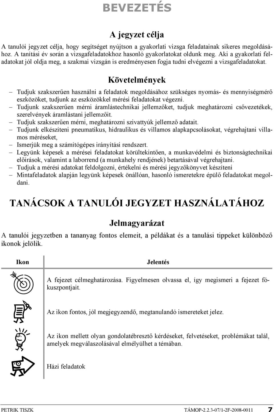 Követelmények Tudjuk szakszerűen használni a feladatok megoldásához szükséges nyomás- és mennyiségmérő eszközöket, tudjunk az eszközökkel mérési feladatokat végezni.