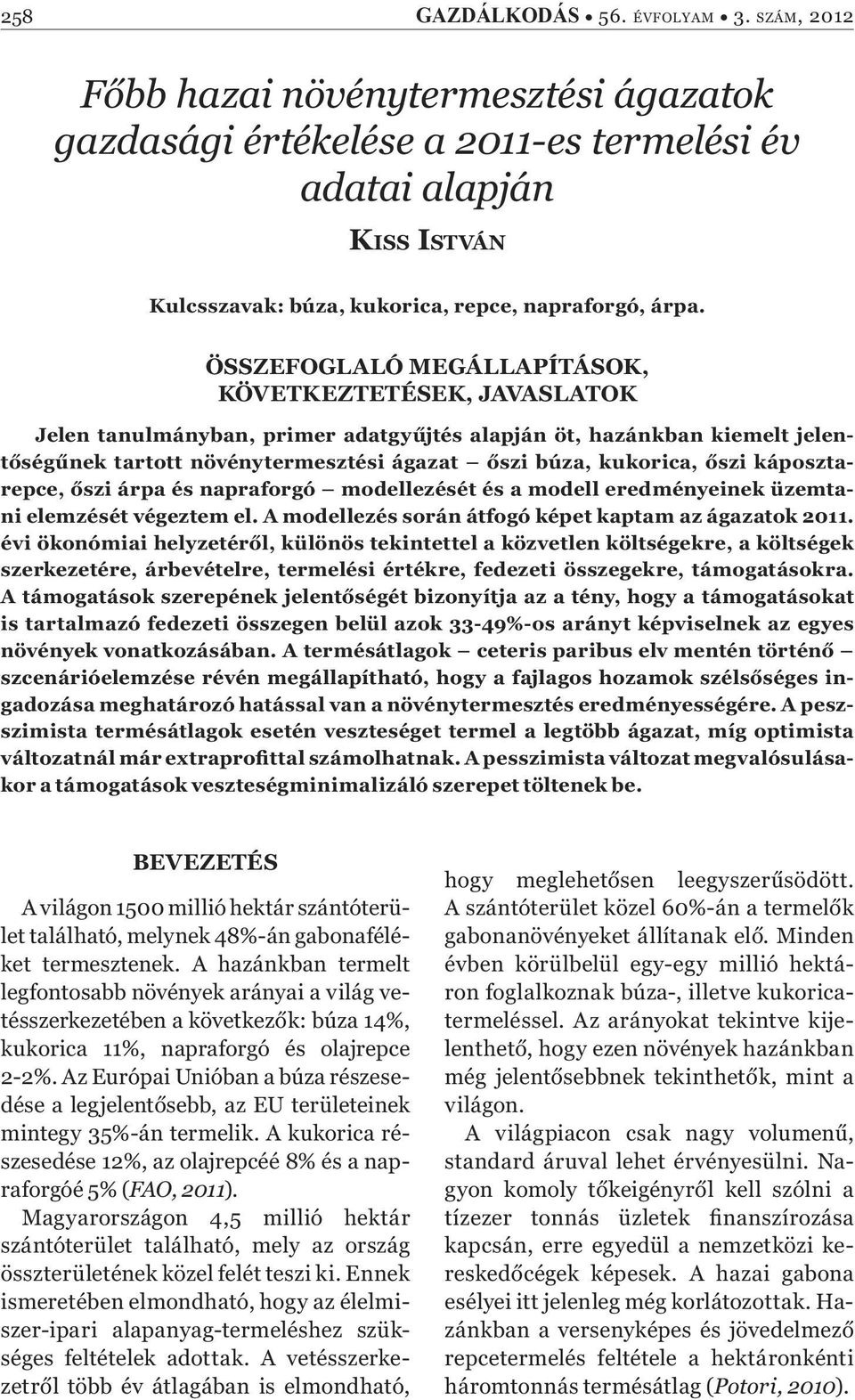 ÖSSZEFOGLALÓ MEGÁLLAPÍTÁSOK, KÖVETKEZTETÉSEK, JAVASLATOK Jelen tanulmányban, primer adatgy jtés alapján öt, hazánkban kiemelt jelent ség nek tartott növénytermesztési ágazat szi búza, kukorica, szi