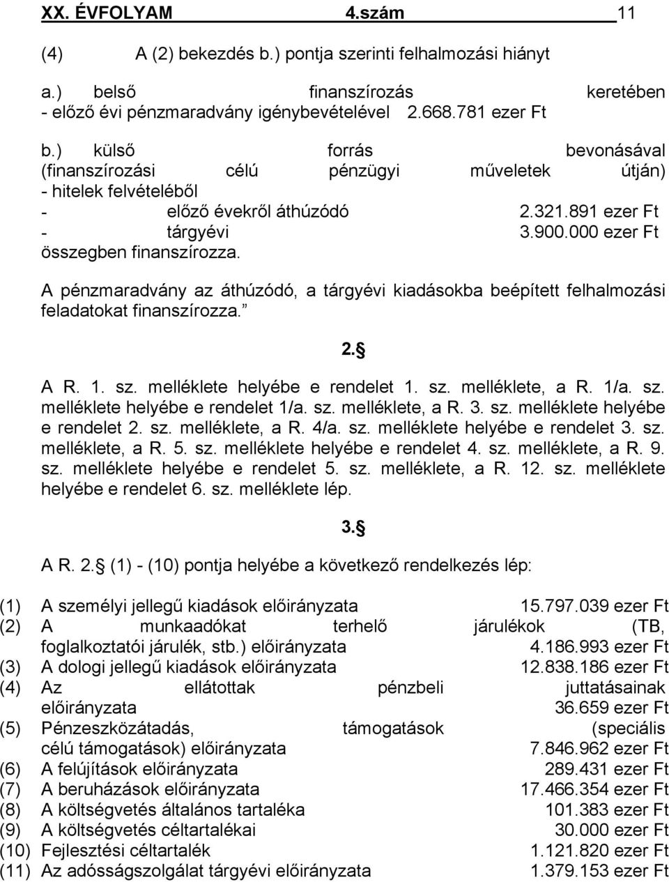 A pénzmaradvány az áthúzódó, a tárgyévi kiadásokba beépített felhalmozási feladatokat finanszírozza. 2. A R. 1. sz. melléklete helyébe e rendelet 1. sz. melléklete, a R. 1/a. sz. melléklete helyébe e rendelet 1/a.