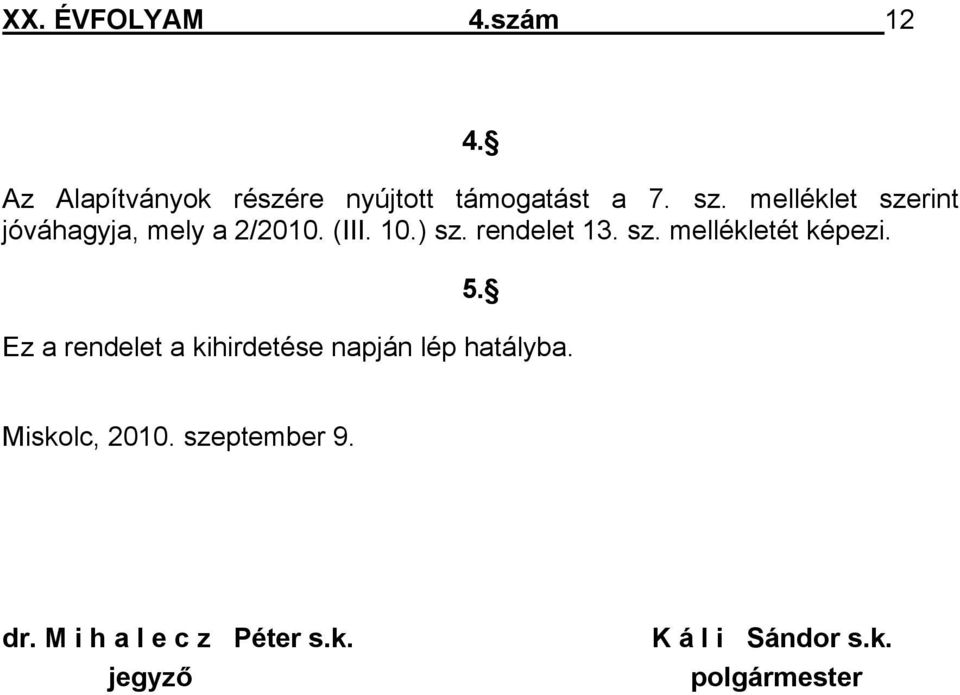 5. Ez a rendelet a kihirdetése napján lép hatályba. Miskolc, 2010. szeptember 9.