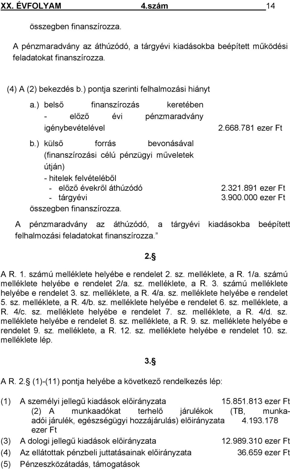 ) külső forrás bevonásával (finanszírozási célú pénzügyi műveletek útján) - hitelek felvételéből - előző évekről áthúzódó 2.321.891 ezer Ft - tárgyévi 3.900.000 ezer Ft összegben finanszírozza.