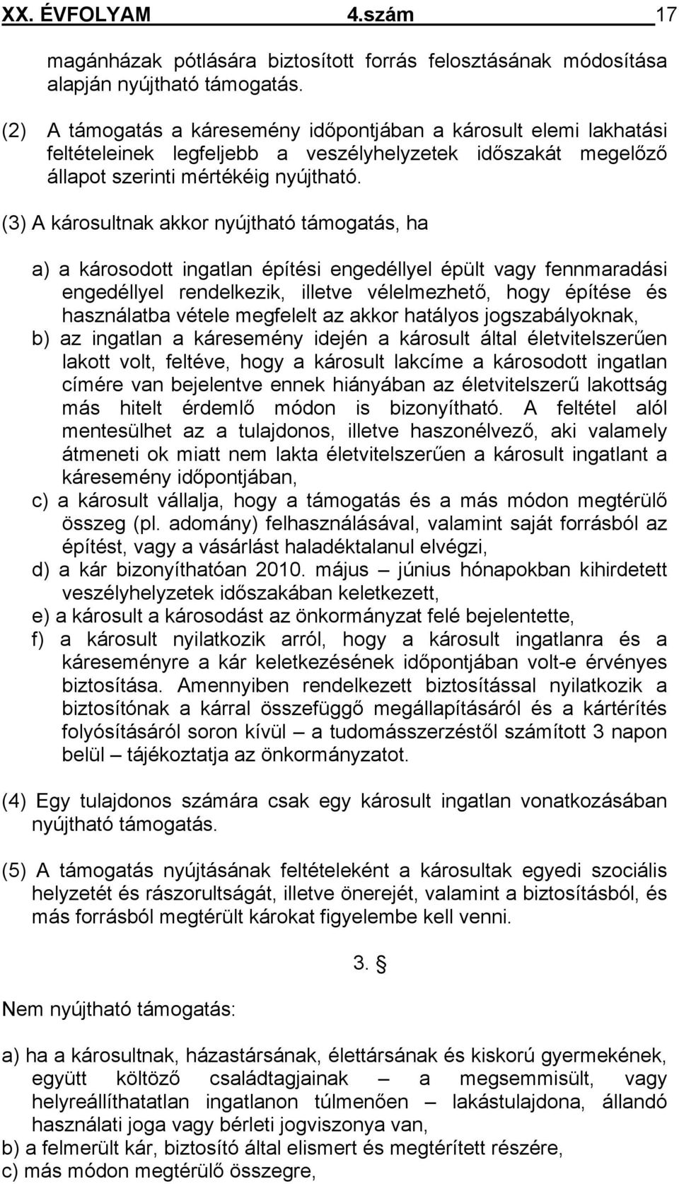 (3) A károsultnak akkor nyújtható támogatás, ha a) a károsodott ingatlan építési engedéllyel épült vagy fennmaradási engedéllyel rendelkezik, illetve vélelmezhető, hogy építése és használatba vétele