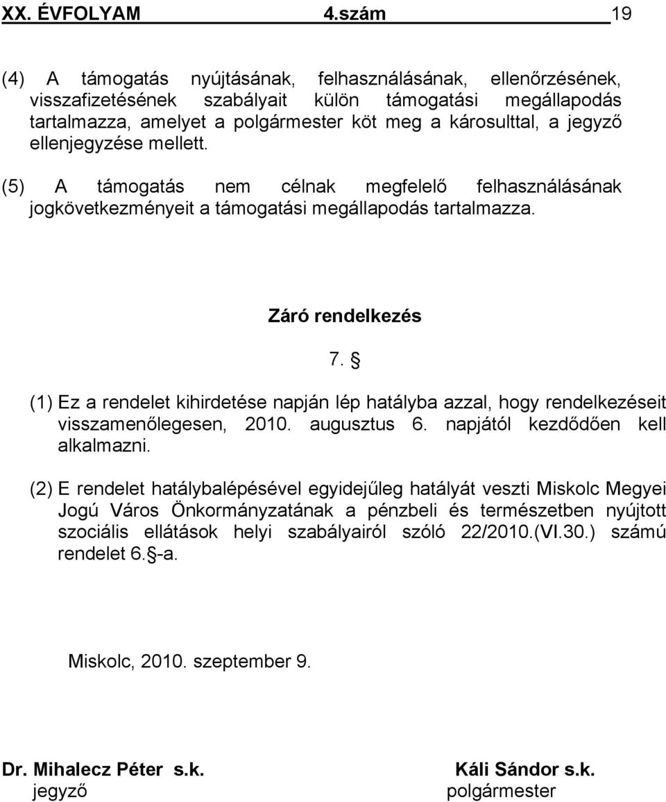 ellenjegyzése mellett. (5) A támogatás nem célnak megfelelő felhasználásának jogkövetkezményeit a támogatási megállapodás tartalmazza. Záró rendelkezés 7.