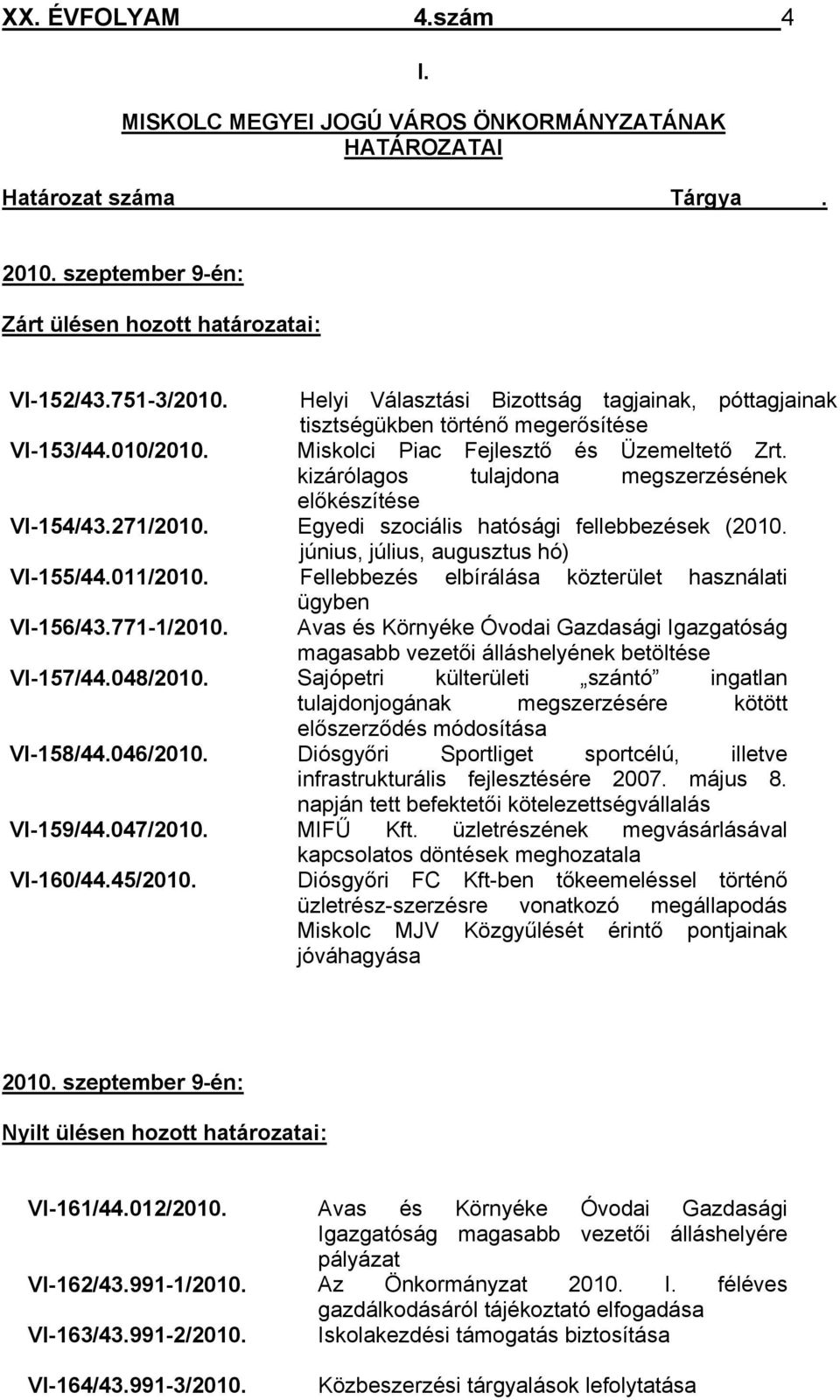 kizárólagos tulajdona megszerzésének előkészítése VI-154/43.271/2010. Egyedi szociális hatósági fellebbezések (2010. június, július, augusztus hó) VI-155/44.011/2010.