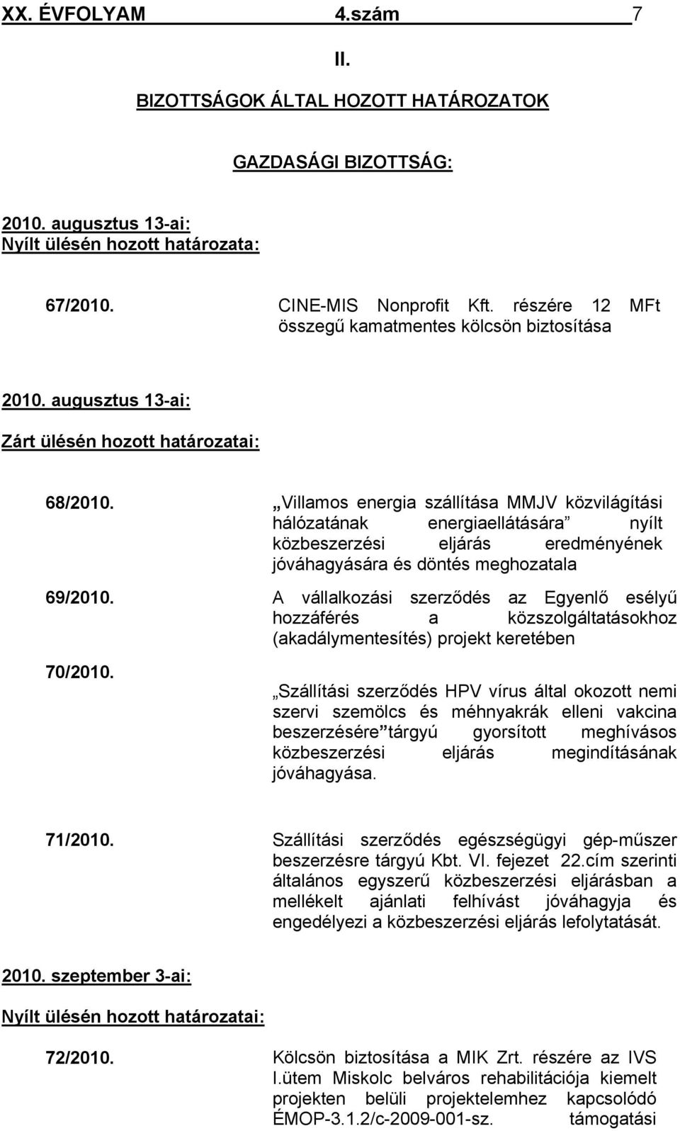 Villamos energia szállítása MMJV közvilágítási hálózatának energiaellátására nyílt közbeszerzési eljárás eredményének jóváhagyására és döntés meghozatala 69/2010.