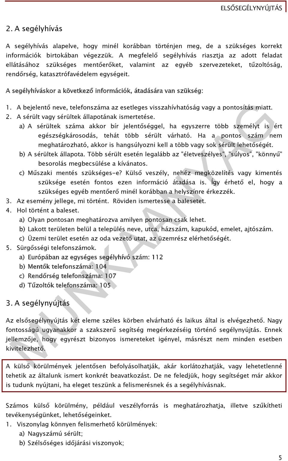 A segélyhíváskor a következő információk, átadására van szükség: 1. A bejelentő neve, telefonszáma az esetleges visszahívhatóság vagy a pontosítás miatt. 2.