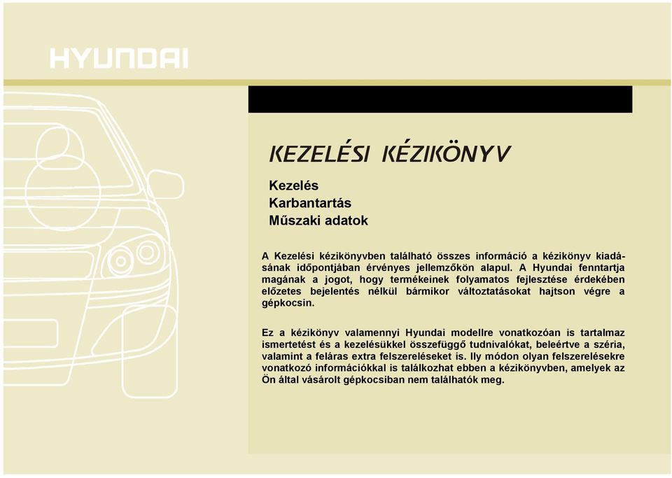 Ez a kézikönyv valamennyi Hyundai modellre vonatkozóan is tartalmaz ismertetést és a kezelésükkel összefüggő tudnivalókat, beleértve a széria, valamint a feláras extra