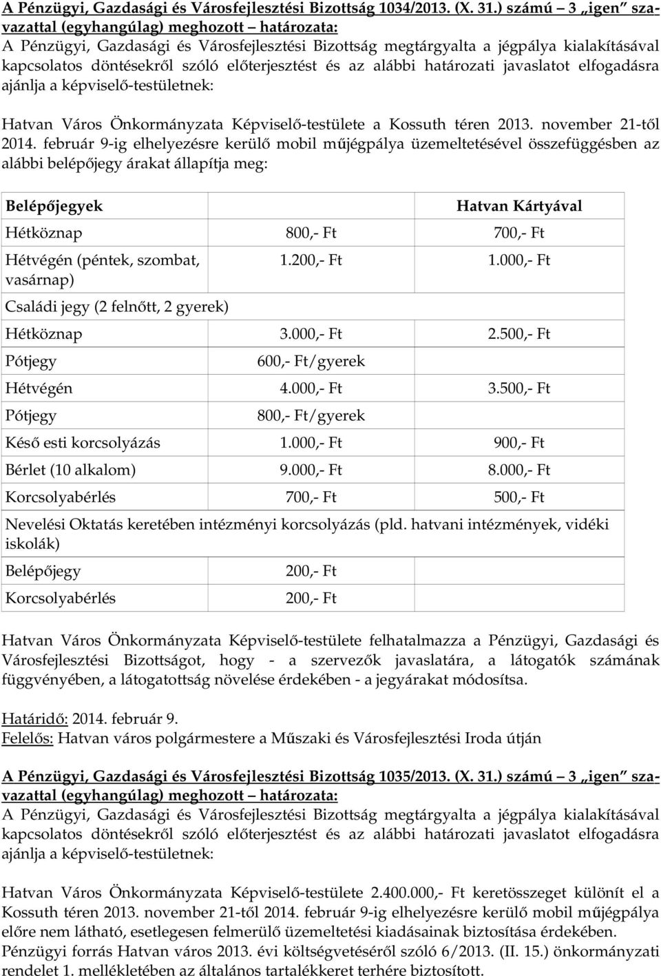 szombat, vasárnap) Családi jegy (2 felnőtt, 2 gyerek) 1.200,- Ft 1.000,- Ft Hétköznap 3.000,- Ft 2.500,- Ft Pótjegy 600,- Ft/gyerek Hétvégén 4.000,- Ft 3.