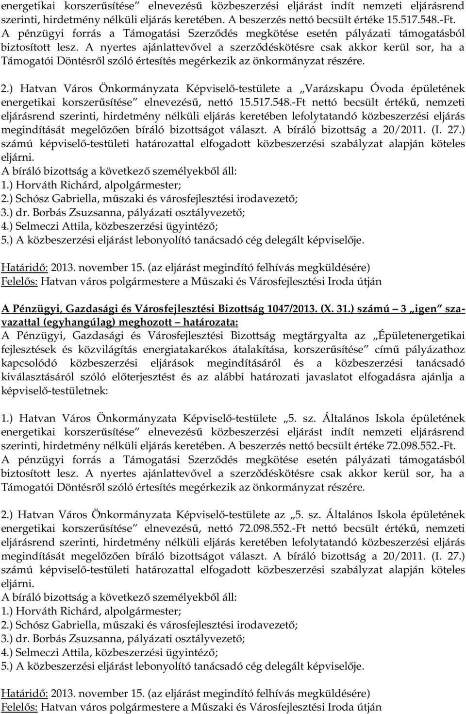 A nyertes ajánlattevővel a szerződéskötésre csak akkor kerül sor, ha a Támogatói Döntésről szóló értesítés megérkezik az önkormányzat részére. 2.