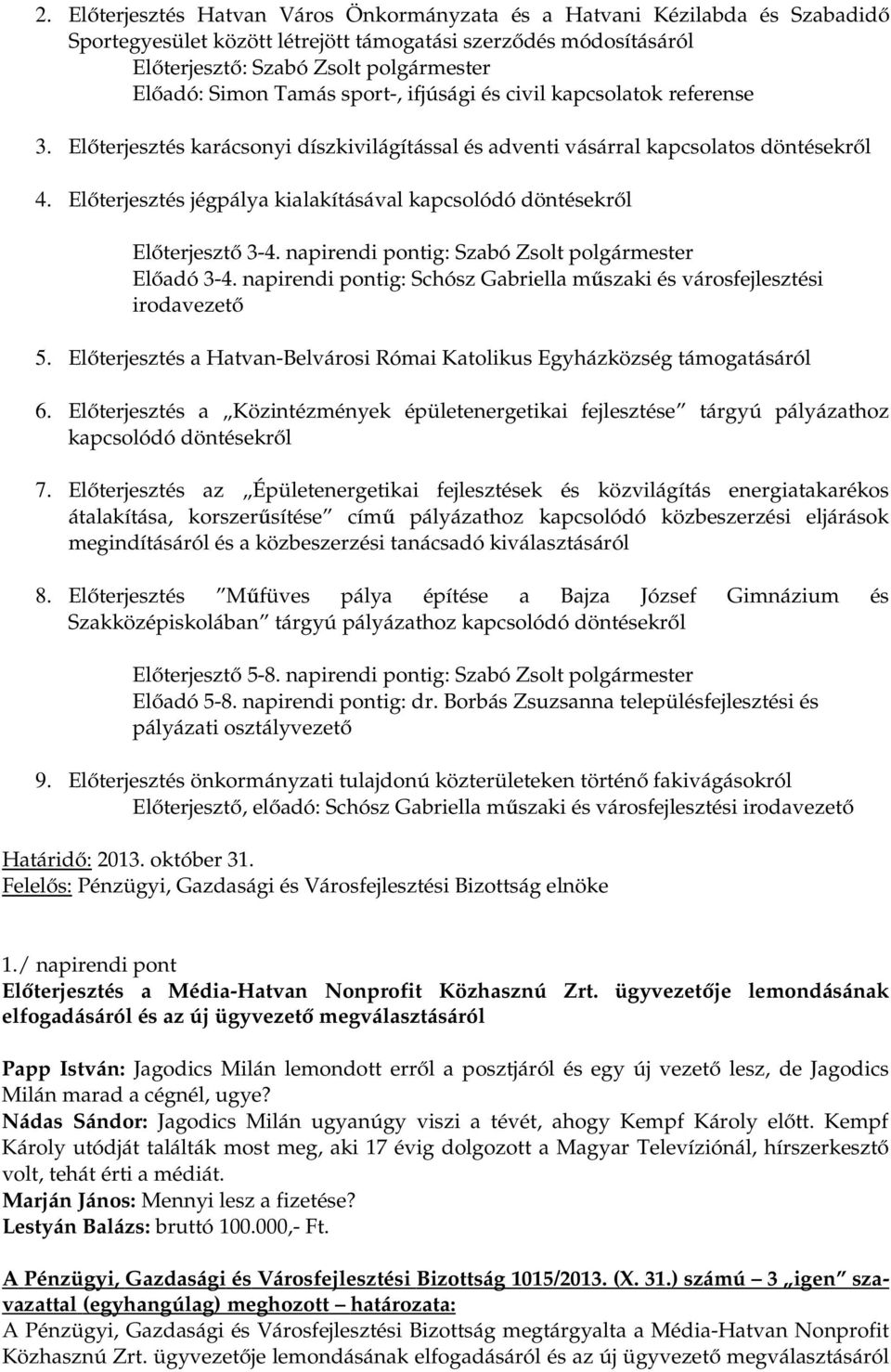 Előterjesztés jégpálya kialakításával kapcsolódó döntésekről Előterjesztő 3-4. napirendi pontig: Szabó Zsolt polgármester Előadó 3-4.