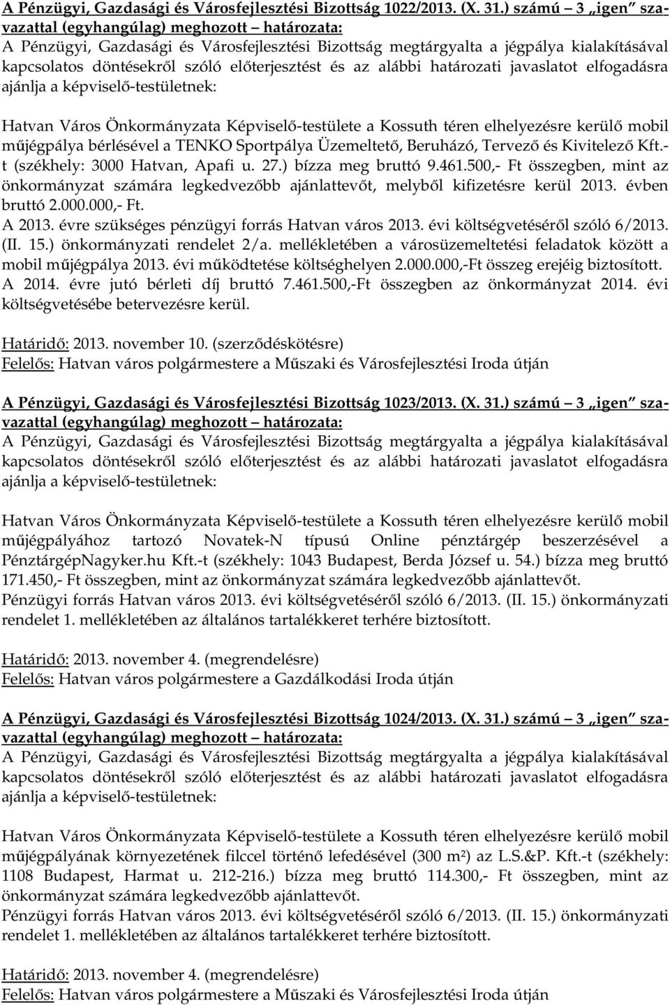 Kivitelező Kft.- t (székhely: 3000 Hatvan, Apafi u. 27.) bízza meg bruttó 9.461.500,- Ft összegben, mint az önkormányzat számára legkedvezőbb ajánlattevőt, melyből kifizetésre kerül 2013.