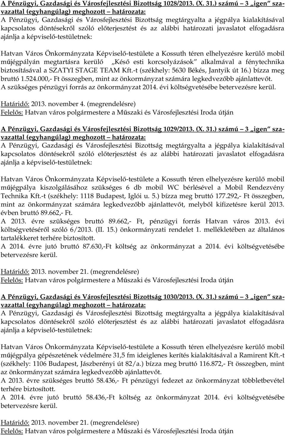 biztosításával a SZATYI STAGE TEAM Kft.-t (székhely: 5630 Békés, Jantyik út 16.) bízza meg bruttó 1.524.000,- Ft összegben, mint az önkormányzat számára legkedvezőbb ajánlattevőt.