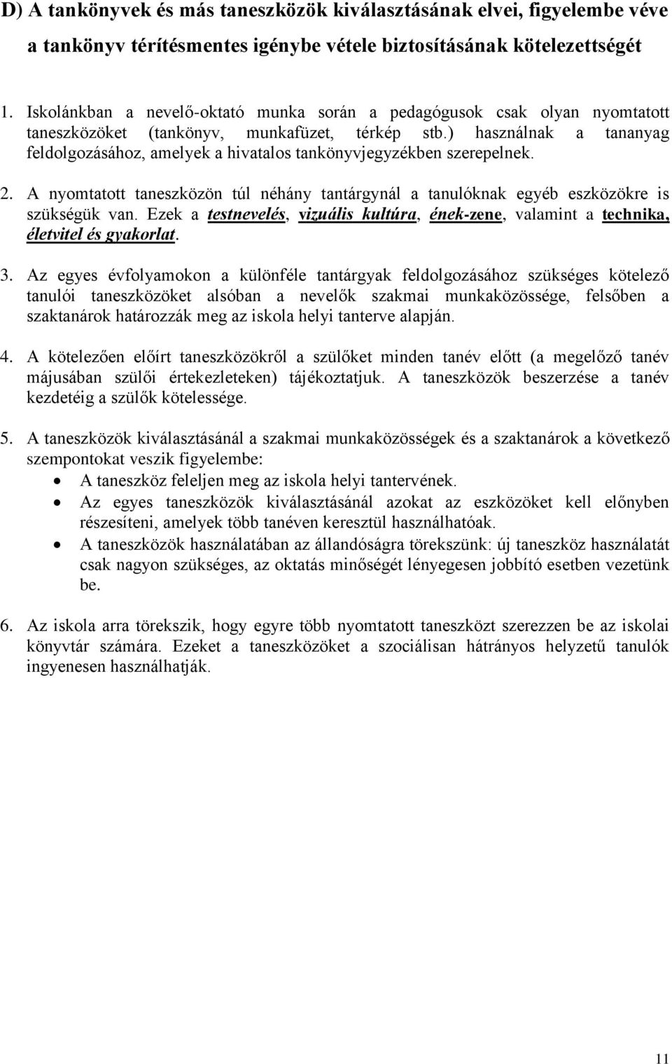 ) használnak a tananyag feldolgozásához, amelyek a hivatalos tankönyvjegyzékben szerepelnek. 2. A nyomtatott taneszközön túl néhány tantárgynál a tanulóknak egyéb eszközökre is szükségük van.