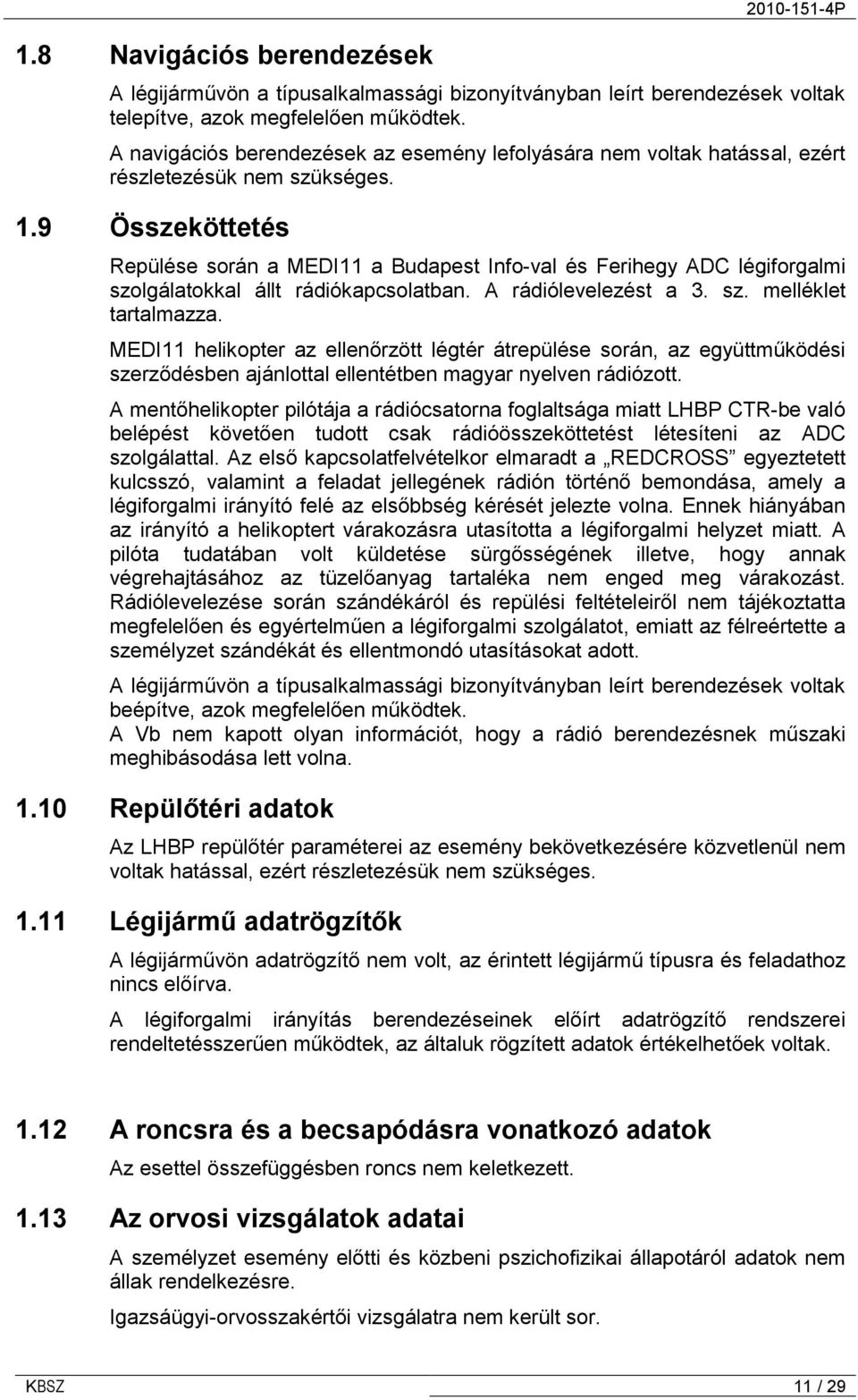 9 Összeköttetés Repülése során a MEDI11 a Budapest Info-val és Ferihegy ADC légiforgalmi szolgálatokkal állt rádiókapcsolatban. A rádiólevelezést a 3. sz. melléklet tartalmazza.