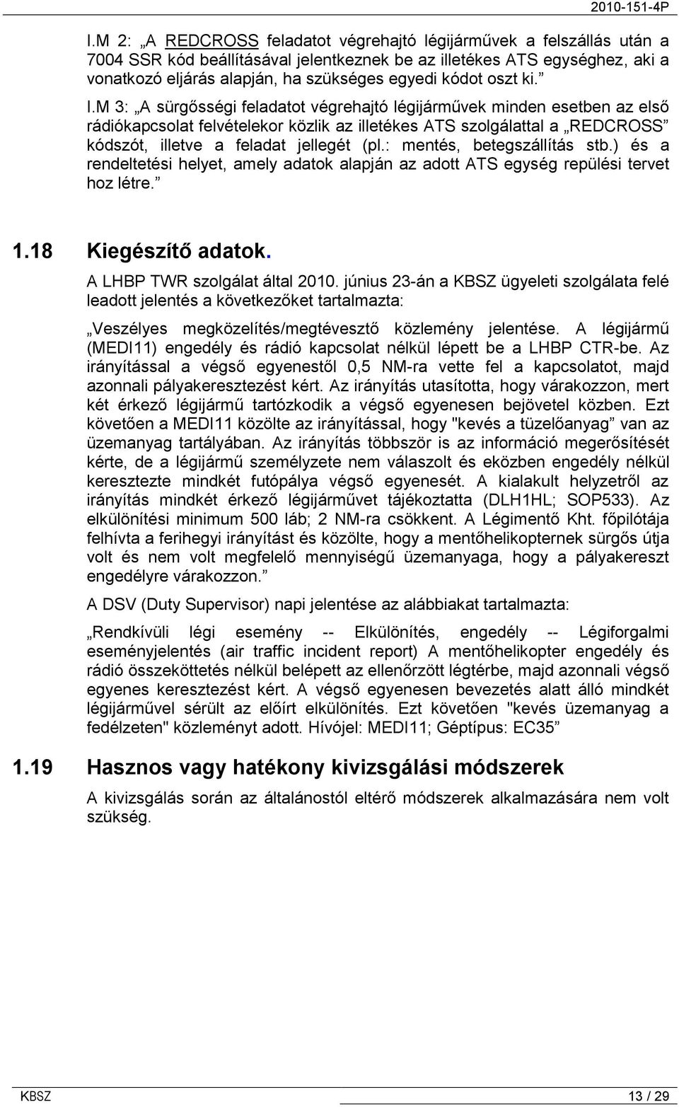 M 3: A sürgősségi feladatot végrehajtó légijárművek minden esetben az első rádiókapcsolat felvételekor közlik az illetékes ATS szolgálattal a REDCROSS kódszót, illetve a feladat jellegét (pl.