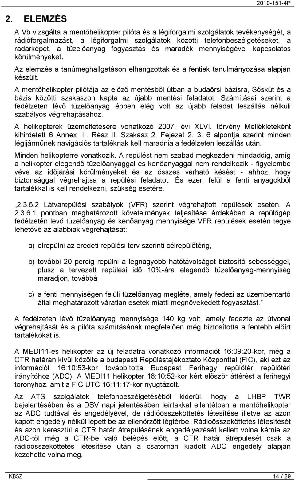 A mentőhelikopter pilótája az előző mentésből útban a budaörsi bázisra, Sóskút és a bázis közötti szakaszon kapta az újabb mentési feladatot.