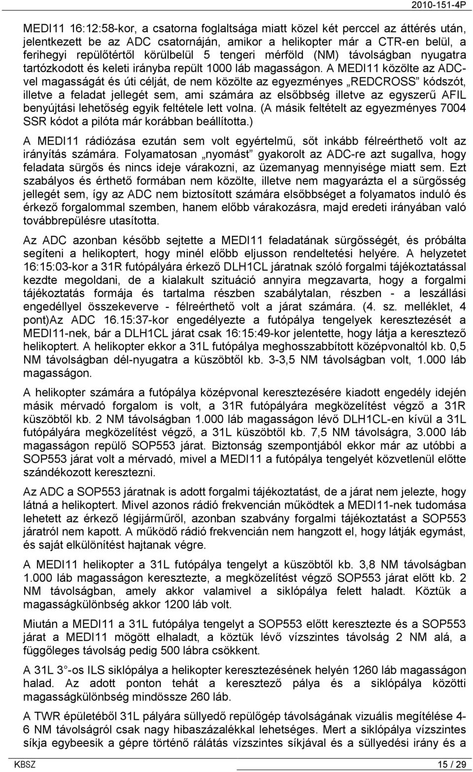 A MEDI11 közölte az ADCvel magasságát és úti célját, de nem közölte az egyezményes REDCROSS kódszót, illetve a feladat jellegét sem, ami számára az elsőbbség illetve az egyszerű AFIL benyújtási