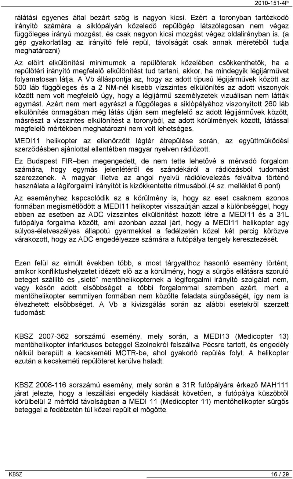 (a gép gyakorlatilag az irányító felé repül, távolságát csak annak méretéből tudja meghatározni) Az előírt elkülönítési minimumok a repülőterek közelében csökkenthetők, ha a repülőtéri irányító