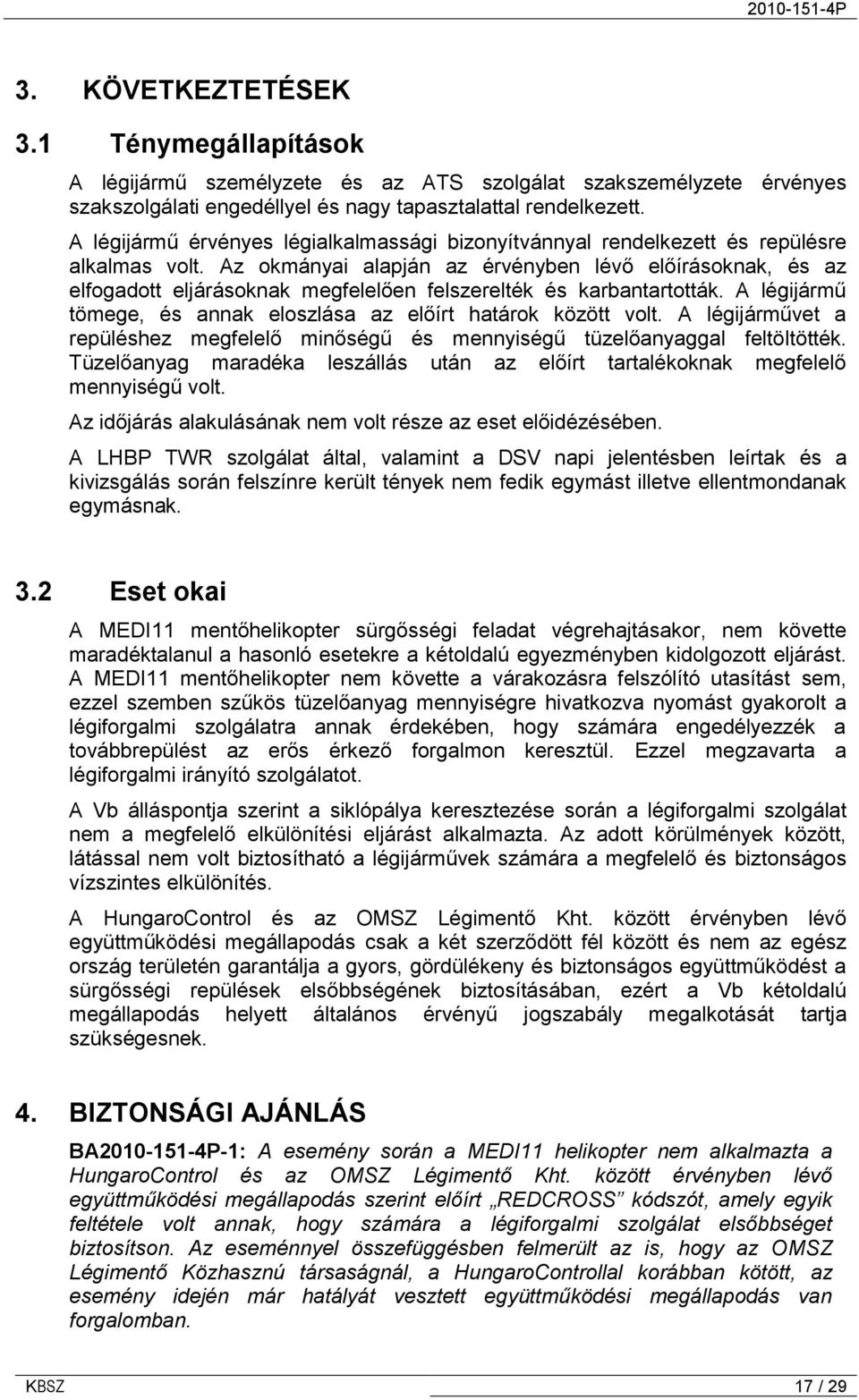 Az okmányai alapján az érvényben lévő előírásoknak, és az elfogadott eljárásoknak megfelelően felszerelték és karbantartották. A légijármű tömege, és annak eloszlása az előírt határok között volt.