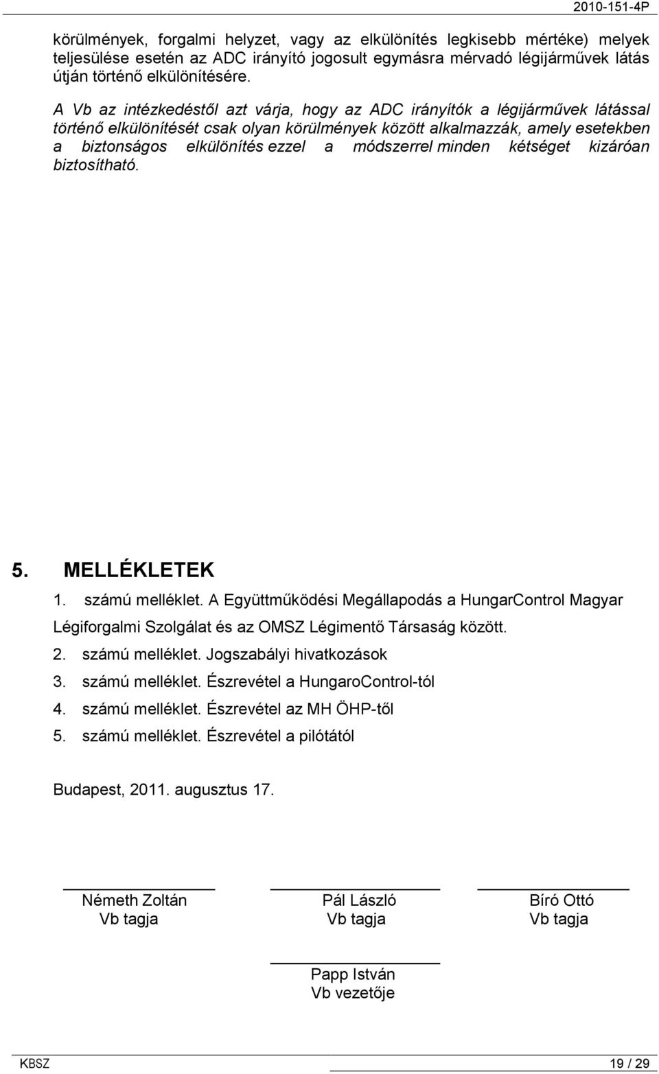 módszerrel minden kétséget kizáróan biztosítható. 5. MELLÉKLETEK 1. számú melléklet. A Együttműködési Megállapodás a HungarControl Magyar Légiforgalmi Szolgálat és az OMSZ Légimentő Társaság között.